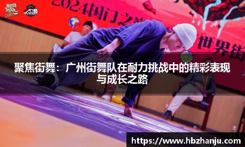 聚焦街舞：广州街舞队在耐力挑战中的精彩表现与成长之路